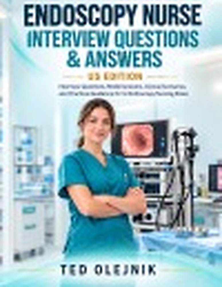 Book cover: ENDOSCOPY NURSE INTERVIEW QUESTIONS & ANSWERS US EDITION: Interview Questions, Model Answers, Clinical Scenarios and Practical Guidance for GI Endoscopy Nursing Roles