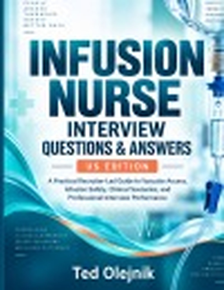 Book cover: INFUSION NURSE INTERVIEW QUESTIONS & ANSWERS US EDITION: A Practical Recruiter-Led Guide to Vascular Access, Infusion Safety, Clinical Scenarios, and Professional Interview Performance
