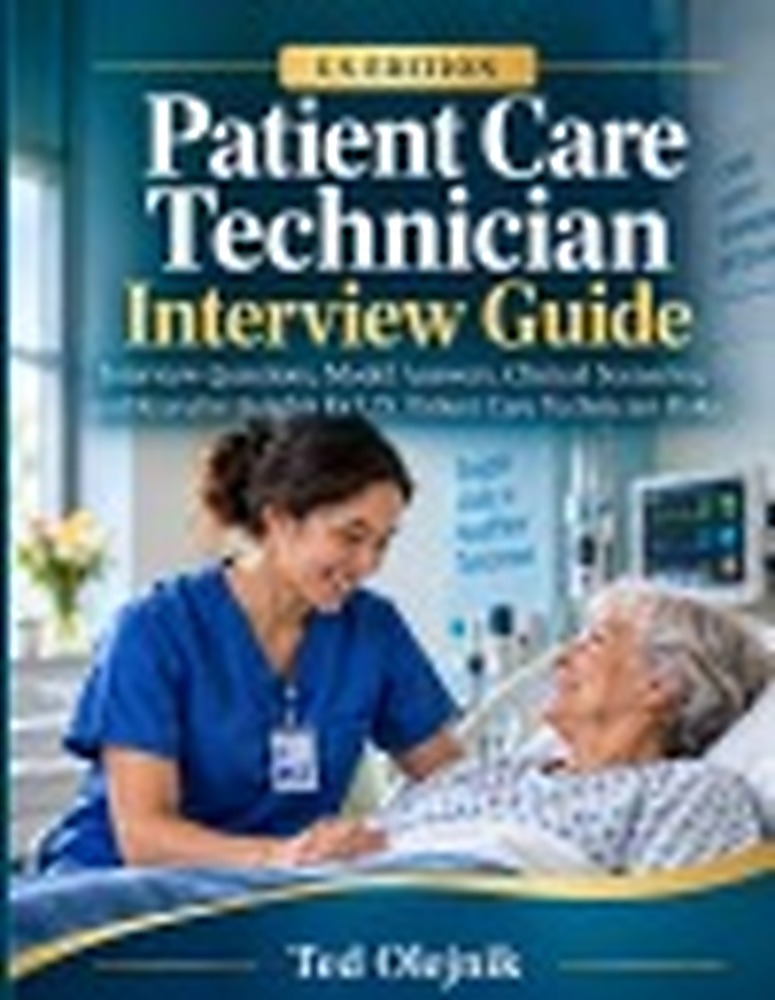 Book cover: PATIENT CARE TECHNICIAN INTERVIEW GUIDE US EDITION: Interview Questions, Model Answers, Clinical Scenarios, and Recruiter Insights for U.S. Patient Care Technician Roles