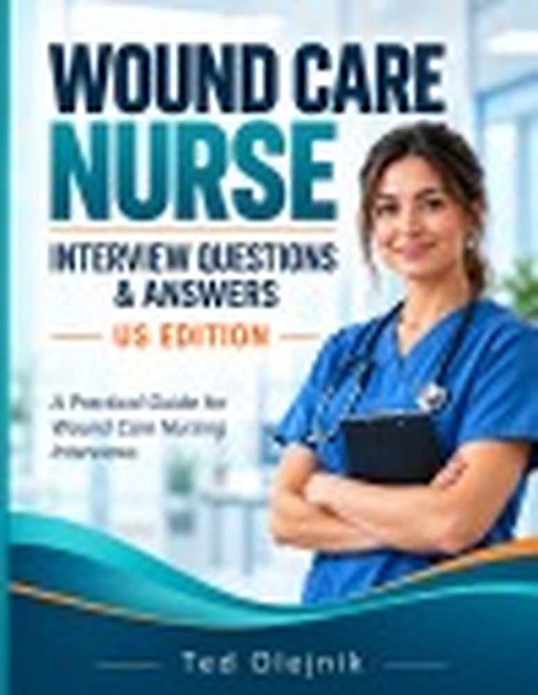 Book cover: WOUND CARE NURSE INTERVIEW QUESTIONS & ANSWERS US EDITION: A practical interview-preparation guide with 220 questions, strong model answers, clinical scenarios, recruiter insights, and five complete mock interviews.