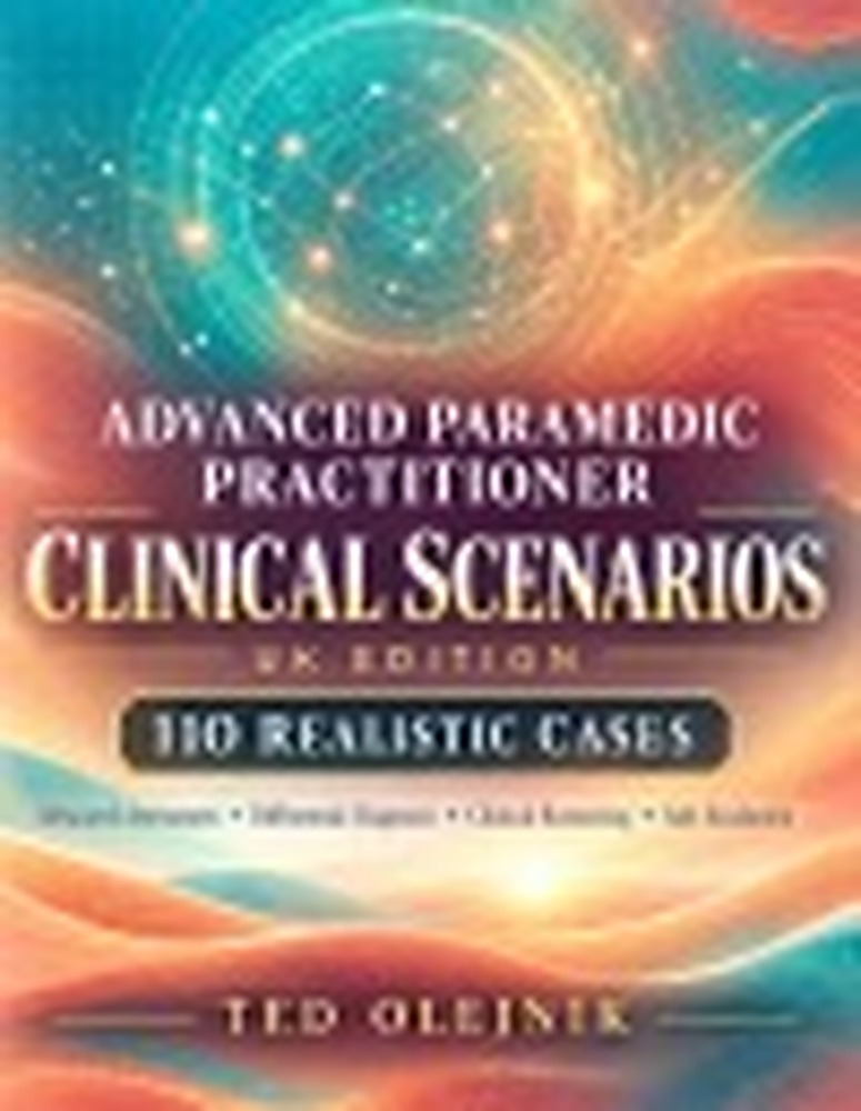 Book cover: ADVANCED PARAMEDIC PRACTITIONER CLINICAL SCENARIOS UK EDITION: 110 realistic cases for advanced assessment, differential diagnosis, clinical reasoning, prescribing decisions, referral, escalation and safe patient management