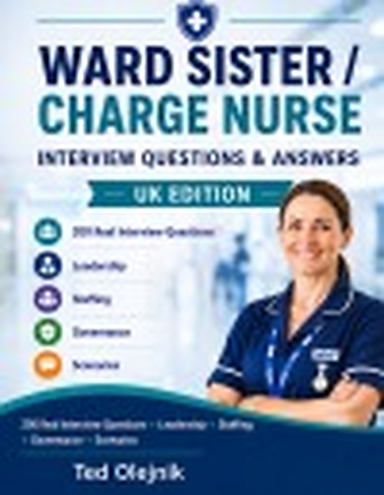 Book cover: WARD SISTER / CHARGE NURSE INTERVIEW QUESTIONS & ANSWERS UK Edition: 200 Realistic Interview Questions & Expert Model Answers • High-Risk Clinical & Leadership Scenarios • NHS Band 6 & 7 • Clinical Governance • Patient Safety • Staffing
