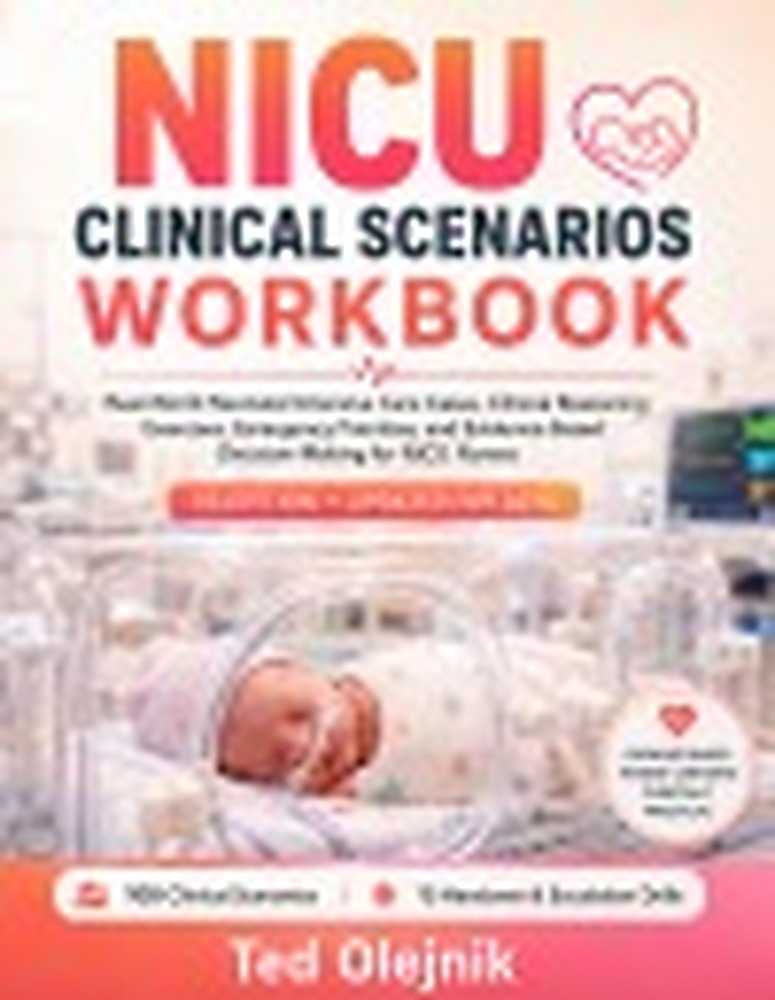 Book cover: NICU CLINICAL SCENARIOS WORKBOOK: Real-World Neonatal Intensive Care Cases, Clinical Reasoning Exercises, Emergency Priorities, and Evidence-Based Decision-Making for NICU Nurses