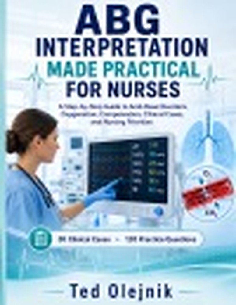 Book cover: ABG INTERPRETATION MADE PRACTICAL FOR NURSES: A Step-by-Step Guide to Acid-Base Disorders, Oxygenation, Compensation, Clinical Cases, and Nursing Priorities