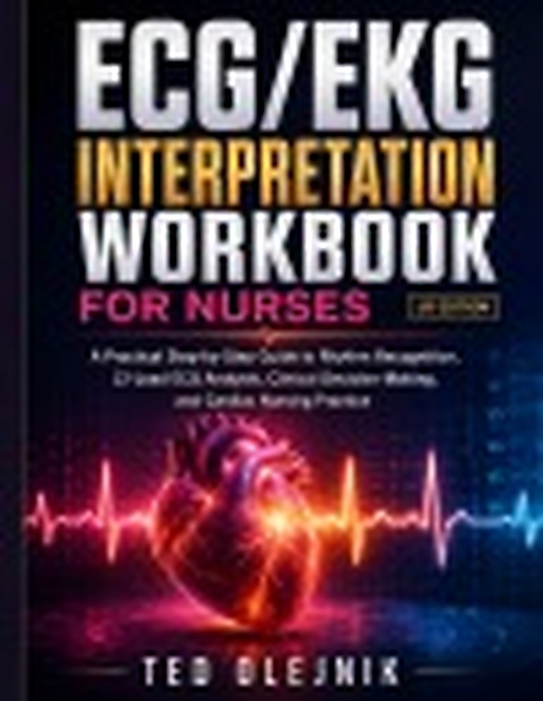 Book cover: ECG/EKG INTERPRETATION WORKBOOK FOR NURSES: A Practical Step-by-Step Guide to Rhythm Recognition, 12-Lead ECG Analysis, Clinical Decision-Making, and Cardiac Nursing Practice