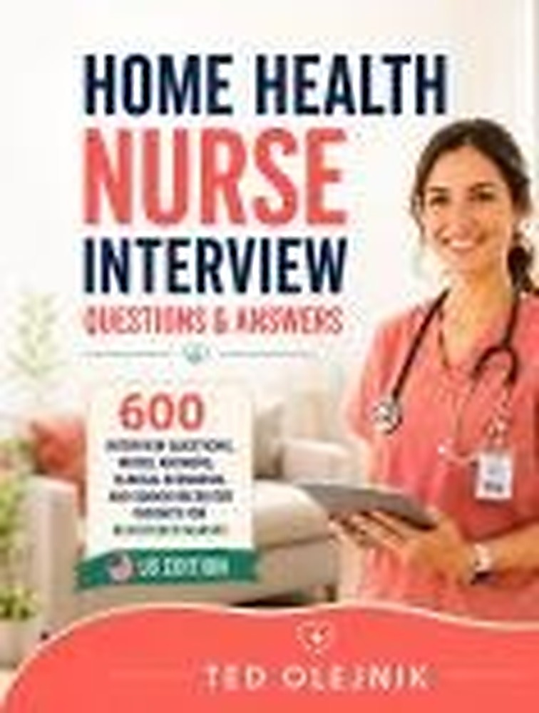 Book cover: HOME HEALTH NURSE INTERVIEW QUESTIONS & ANSWERS: 600 Interview Questions, Model Answers, Clinical Scenarios, and Senior Recruiter Insights for Registered Nurses