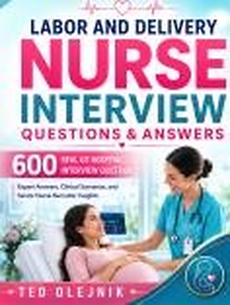 Book cover: LABOR AND DELIVERY NURSE INTERVIEW QUESTIONS & ANSWERS: 600 Real US Hospital Interview Questions, Expert Answers, Clinical Scenarios, and Senior Nurse Recruiter Insights