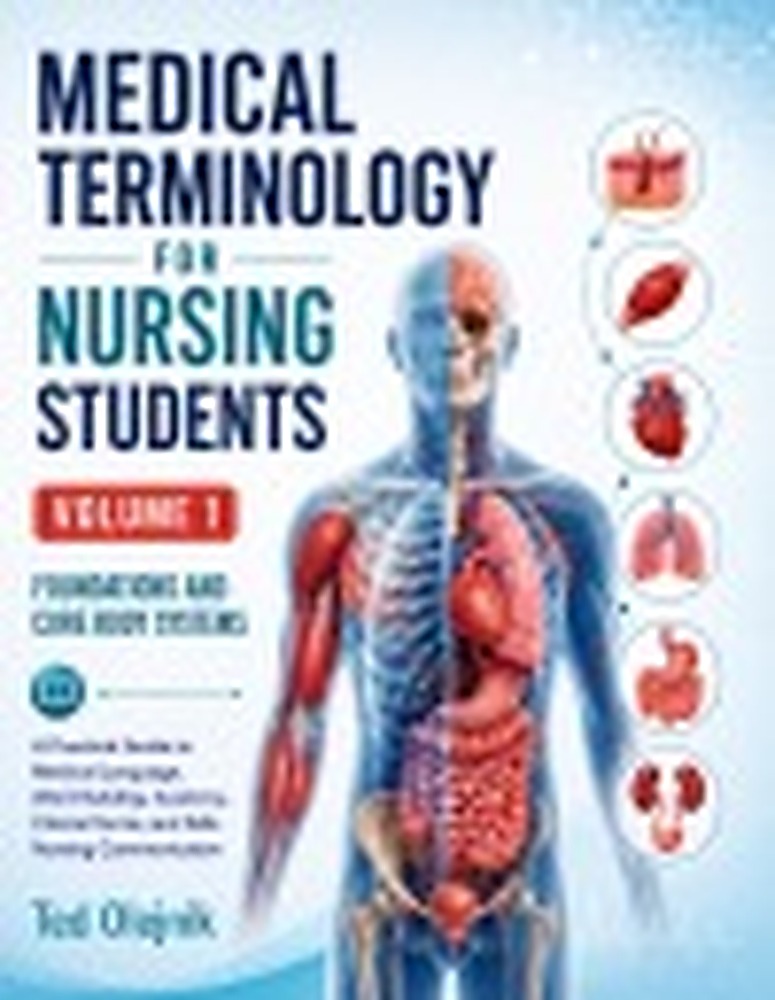 Book cover: MEDICAL TERMINOLOGY FOR NURSING STUDENTS: VOLUME 1 FOUNDATIONS AND CORE BODY SYSTEMS A Practical Guide to Medical Language, Word Building, Anatomy, Clinical Terms, and Safe Nursing Communication