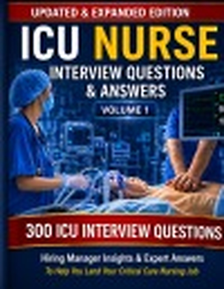 Book cover: ICU Nurse Interview Questions & Answers Volume 1: 300 ICU Interview Questions, Hiring Manager Insights and Expert Answers to Help You Land a Critical Care Nursing Job