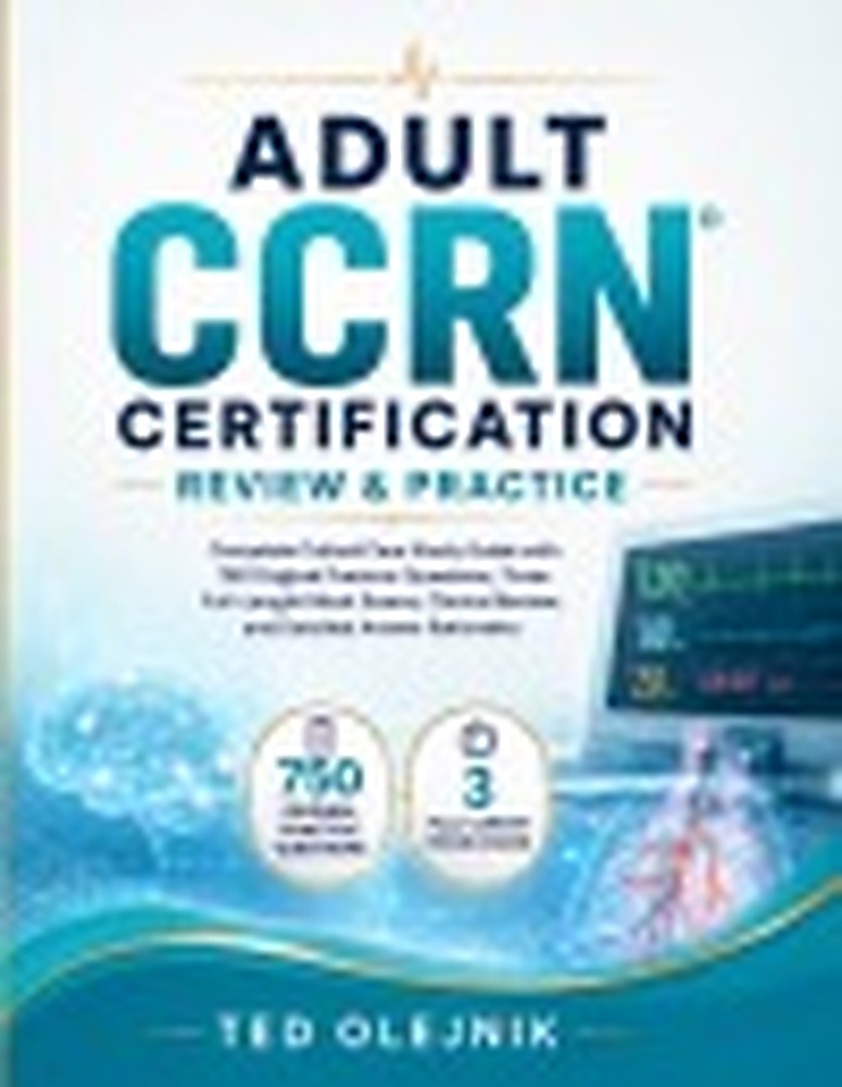 Book cover: ADULT CCRN CERTIFICATION REVIEW & PRACTICE: Complete Critical Care Study Guide with 750 Original Practice Questions, Three Full-Length Mock Exams, Clinical Review, and Detailed Answer Rationales