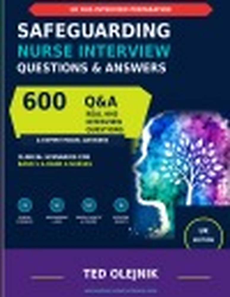 Book cover: SAFEGUARDING NURSE INTERVIEW QUESTIONS & ANSWERS: 600 NHS Interview Questions, Model Answers and Clinical Scenarios for Band 5 & Band 6 Nurses