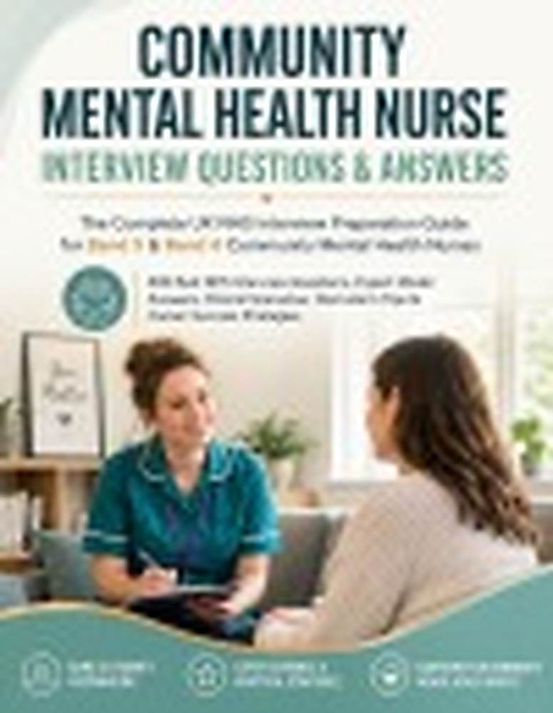 Book cover: COMMUNITY MENTAL HEALTH NURSE INTERVIEW QUESTIONS & ANSWERS: The Complete UK NHS Interview Preparation Guide for Band 5 & Band 6 Community Mental Health Nurses 600 Real Interview Questions & Expert Model Answers