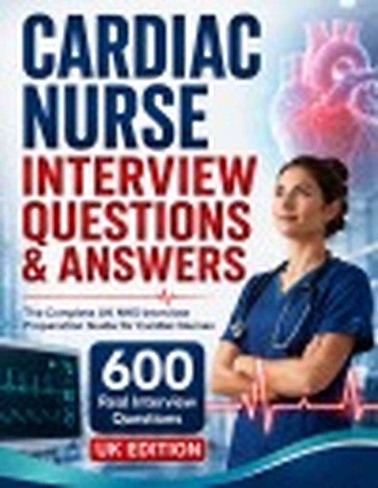 Book cover: CARDIAC NURSE INTERVIEW QUESTIONS & ANSWERS: The Complete UK NHS Interview Preparation Guide for Cardiac Nurses 600 Real Interview Questions, Model Answers, Clinical Scenarios, ECG Interpretation