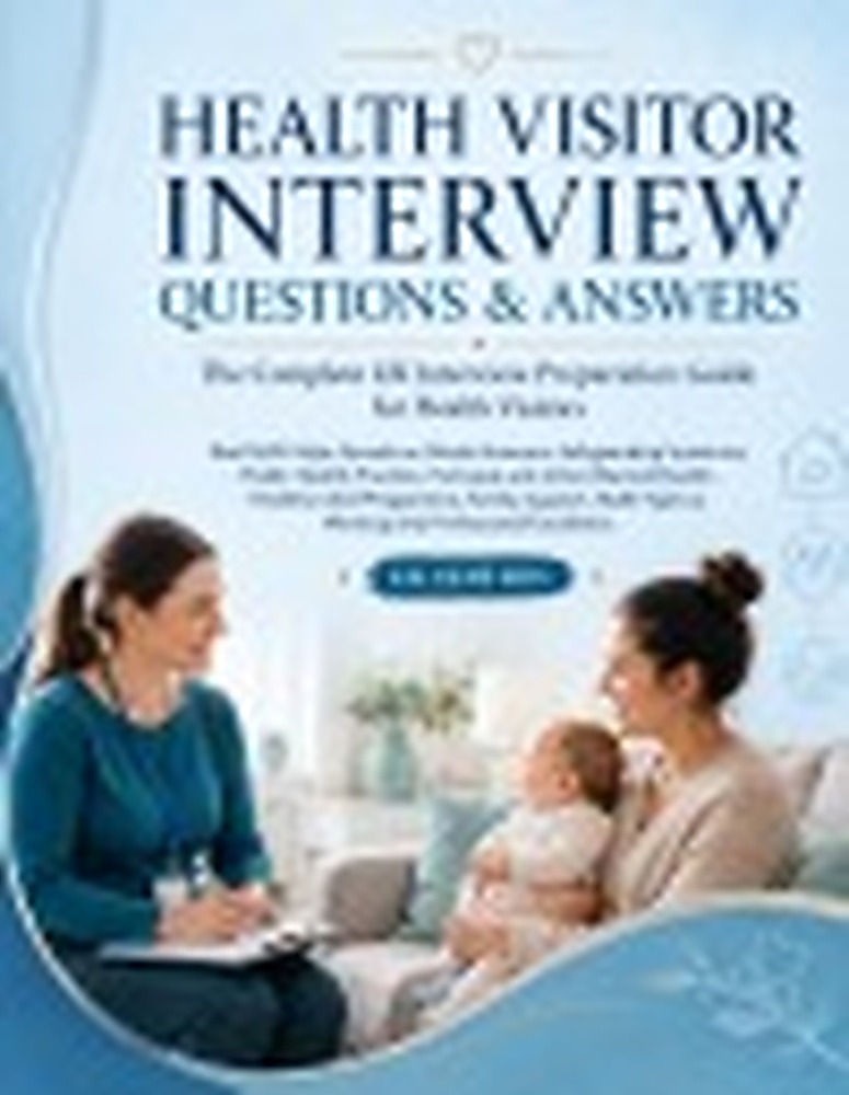 Book cover: HEALTH VISITOR INTERVIEW QUESTIONS & ANSWERS: The Complete UK Interview Preparation Guide for Health Visitors Real NHS-Style Questions