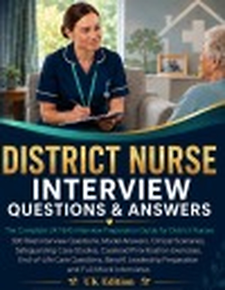 Book cover: DISTRICT NURSE INTERVIEW QUESTIONS & ANSWERS: Real Interview Questions, Model Answers, Clinical Scenarios, Safeguarding Cases, Caseload Management, End-of-Life Care, Leadership Questions and Full Mock Interviews UK edition