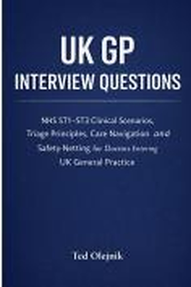 Book cover: UK GP Interview Questions – NHS ST1–ST3 Clinical Scenarios & Triage Guide: Clinical Scenarios, Safe NHS Reasoning & Step-by-Step Model Answers for International and UK Candidates