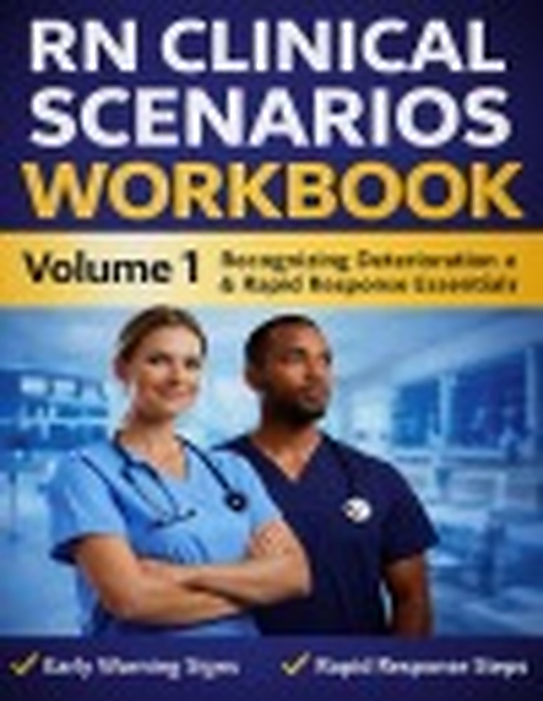 Book cover: New Graduate RN Clinical Scenarios Workbook – Volume 1: Early Deterioration Recognition, Safe Escalation, and Confidence on the Med-Surg Unit
