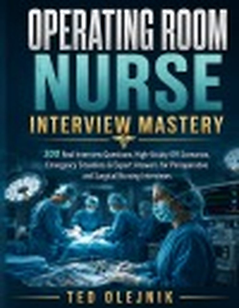 Book cover: Operating Room Nurse Interview Mastery: 300 Real Interview Questions, High-Acuity OR Scenarios, Emergency Situations & Expert Answers for Perioperative and Surgical Nursing Interviews