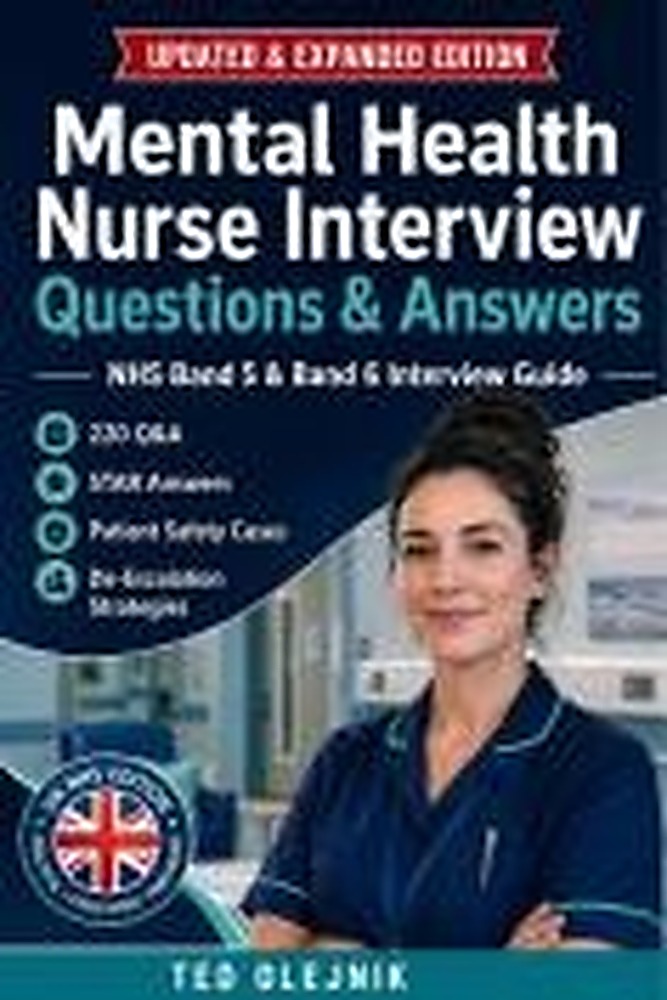 Book cover: Mental Health Nurse Interview Questions & Answers – NHS Band 5 & Band 6 Interview Guide: 220 Q&A, STAR Answers, Patient Safety Cases & De-Escalation Strategies